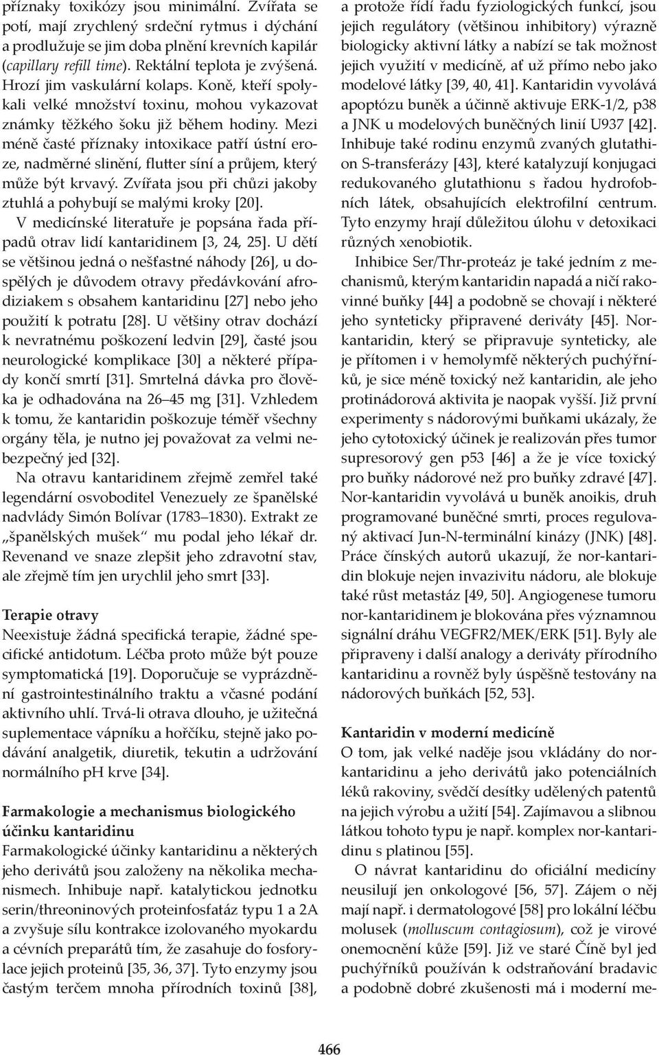 Mezi méně časté příznaky intoxikace patří ústní eroze, nadměrné slinění, flutter síní a průjem, který může být krvavý. Zvířata jsou při chůzi jakoby ztuhlá a pohybují se malými kroky [20].