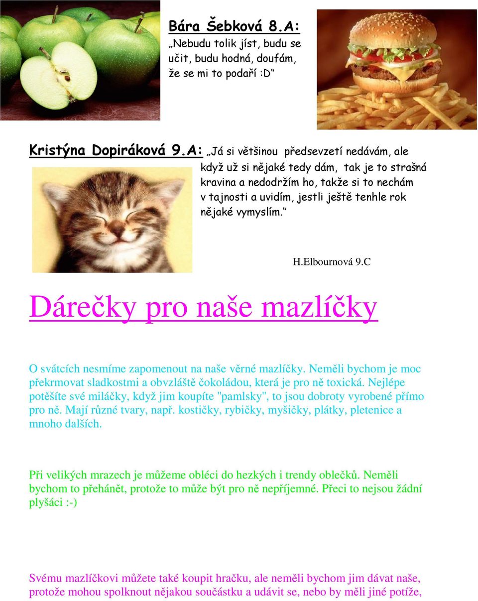 m v t a j n o st i a u vi d í m, j e st l i j e š t ě t e n h l e r o k n ě j a k é vym ysl í m. H.Elbournová 9.C Dárečky pro naše mazlíčky O svátcích nesmíme zapomenout na naše věrné mazlíčky.