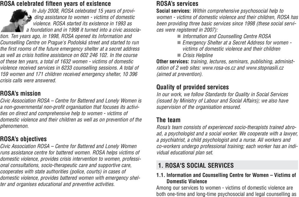 Ten years ago, in 1998, ROSA opened its Information and Counselling Centre on Prague's Podolská street and started to run the first rooms of the future emergency shelter at a secret address as well