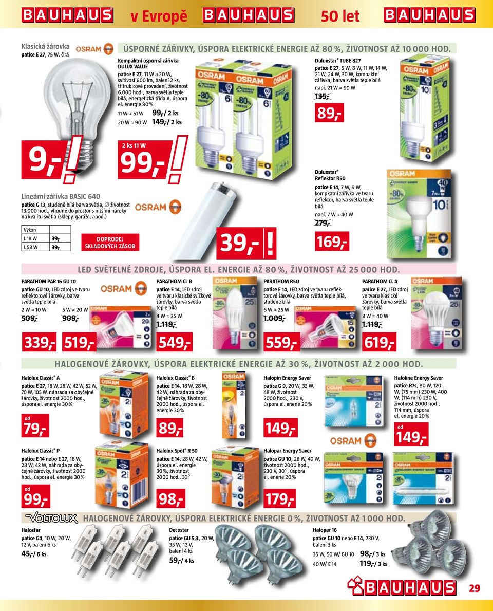 energie 80 % 11 W 51 W 99,-/ ks 0 W 90 W 1 9,- / ks Duluxstar TUBE 87 patice E 7, 5 W, 8 W, 11 W, 1 W, 1 W, W, 0 W, kompaktní zářivka, barva světla teple bílá např.