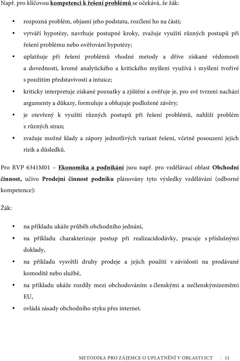 tvořivé s použitím představivosti a intuice; kriticky interpretuje získané poznatky a zjištění a ověřuje je, pro své tvrzení nachází argumenty a důkazy, formuluje a obhajuje podložené závěry; je