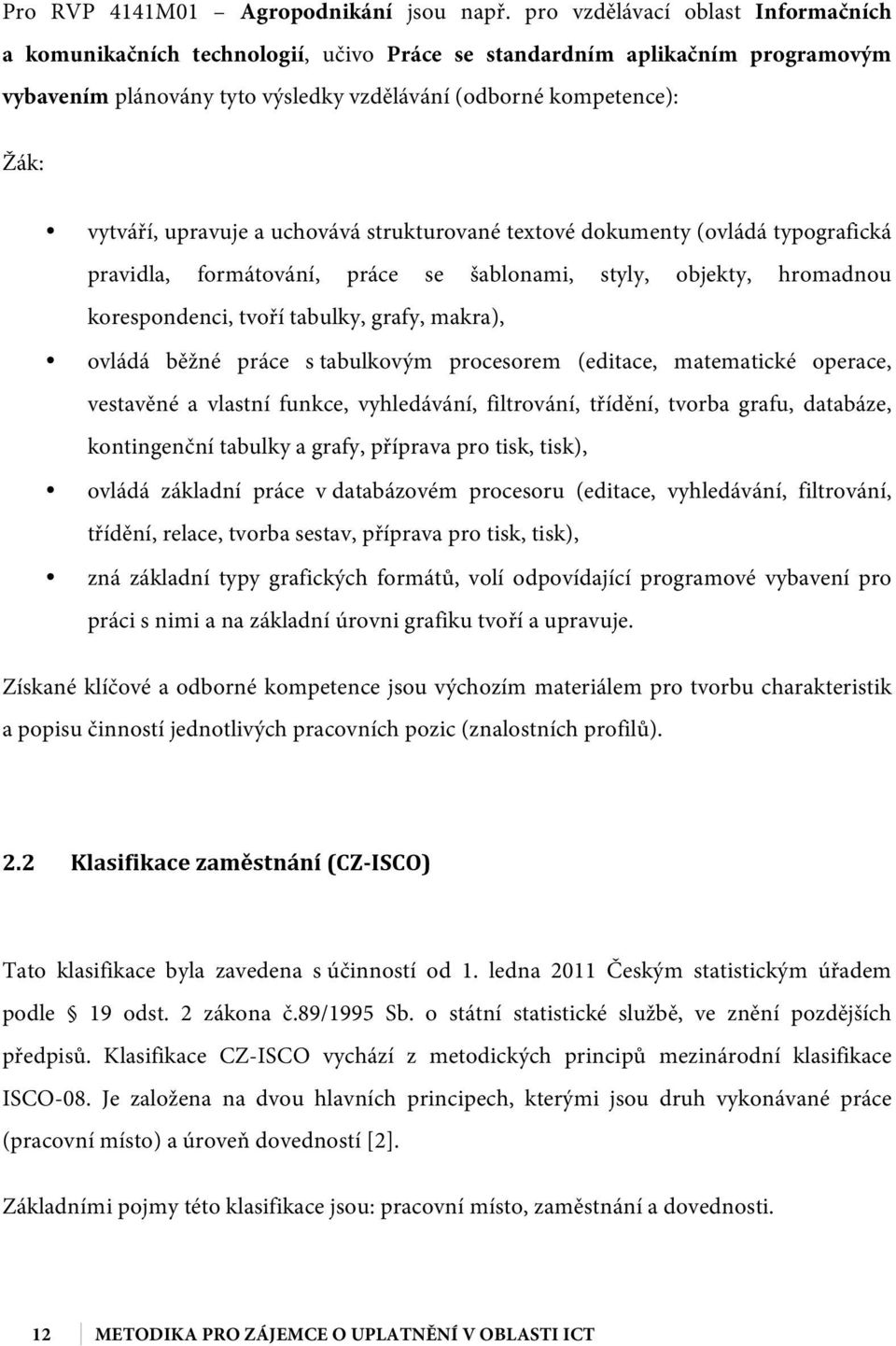 upravuje a uchovává strukturované textové dokumenty (ovládá typografická pravidla, formátování, práce se šablonami, styly, objekty, hromadnou korespondenci, tvoří tabulky, grafy, makra), ovládá běžné