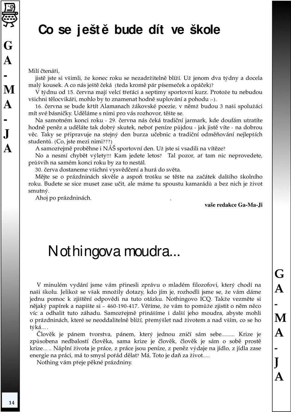 června se bude křtít lamanach žákovské poezie, v němž budou 3 naši spolužáci mít své básničky. Uděláme s nimi pro vás rozhovor, těšte se. Na samotném konci roku 29.