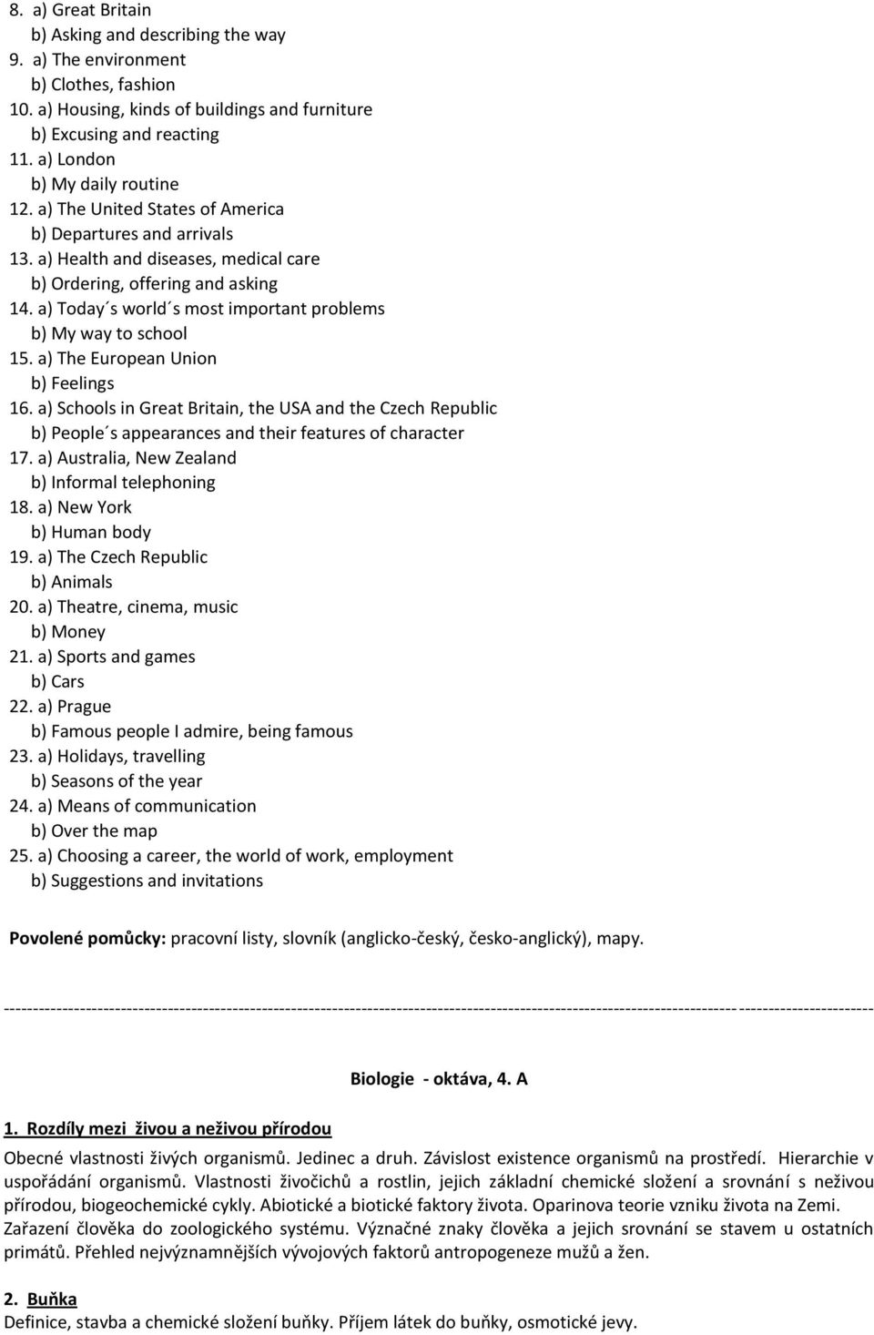 a) Today s world s most important problems b) My way to school 15. a) The European Union b) Feelings 16.