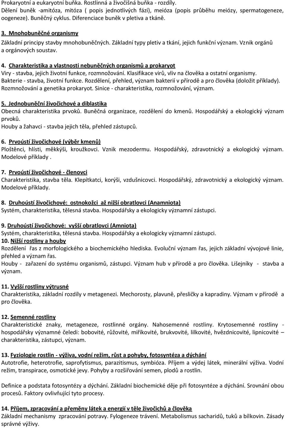 Vznik orgánů a orgánových soustav. 4. Charakteristika a vlastnosti nebuněčných organismů a prokaryot Viry - stavba, jejich životní funkce, rozmnožování.