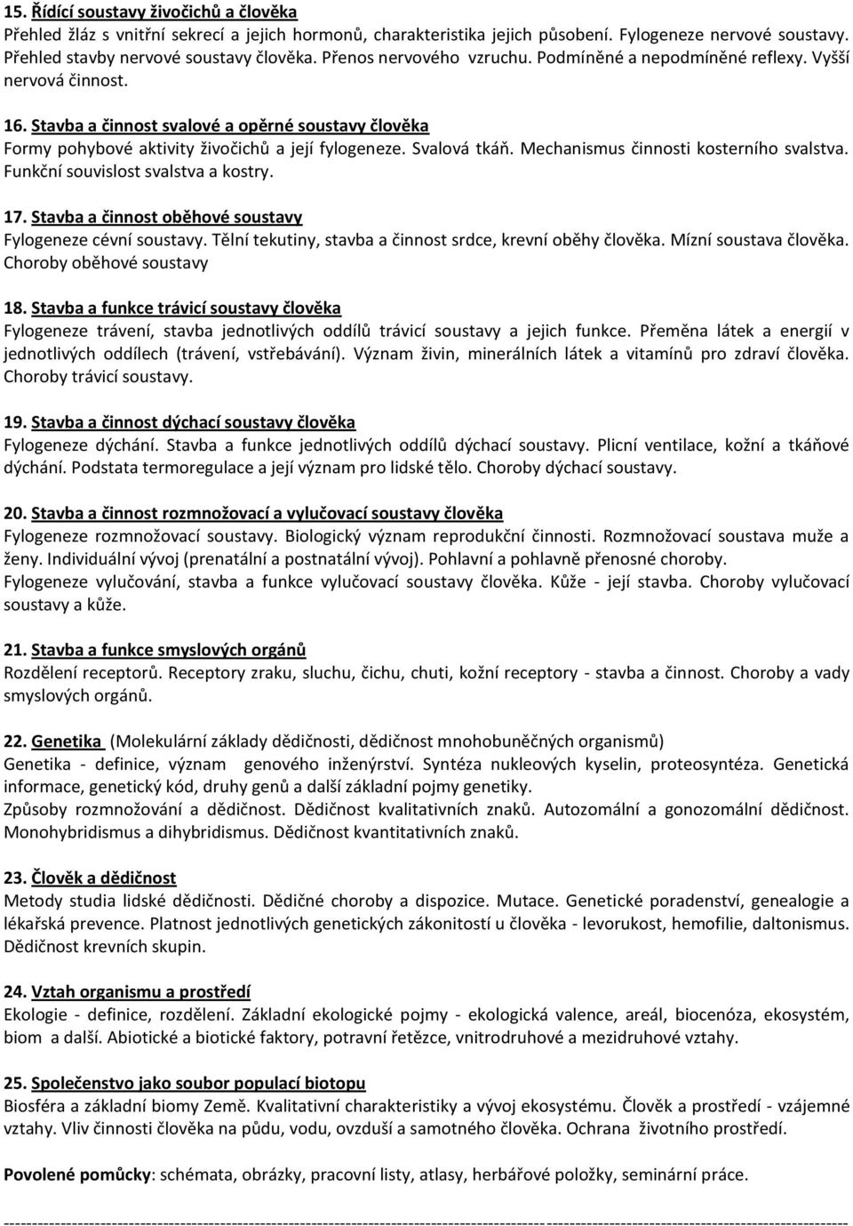 Svalová tkáň. Mechanismus činnosti kosterního svalstva. Funkční souvislost svalstva a kostry. 17. Stavba a činnost oběhové soustavy Fylogeneze cévní soustavy.