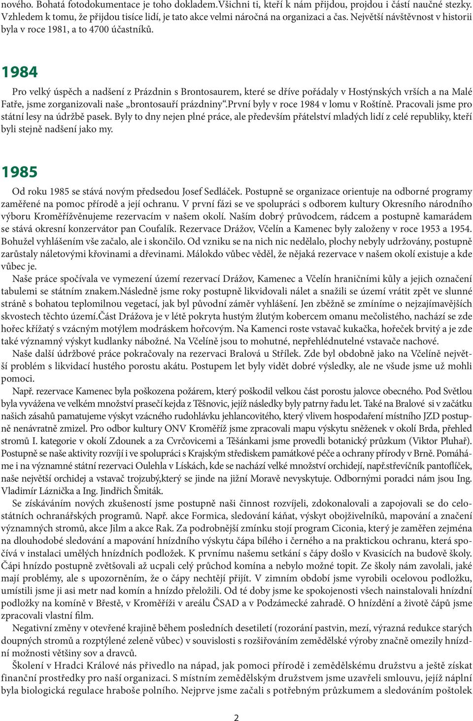 1984 Pro velký úspěch a nadšení z Prázdnin s Brontosaurem, které se dříve pořádaly v Hostýnských vrších a na Malé Fatře, jsme zorganizovali naše brontosauří prázdniny.