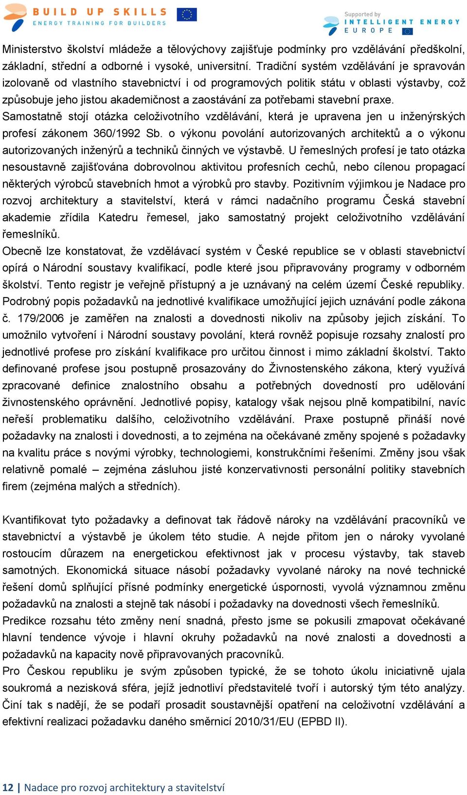 stavební praxe. Samostatně stojí otázka celoţivotního vzdělávání, která je upravena jen u inţenýrských profesí zákonem 360/1992 Sb.