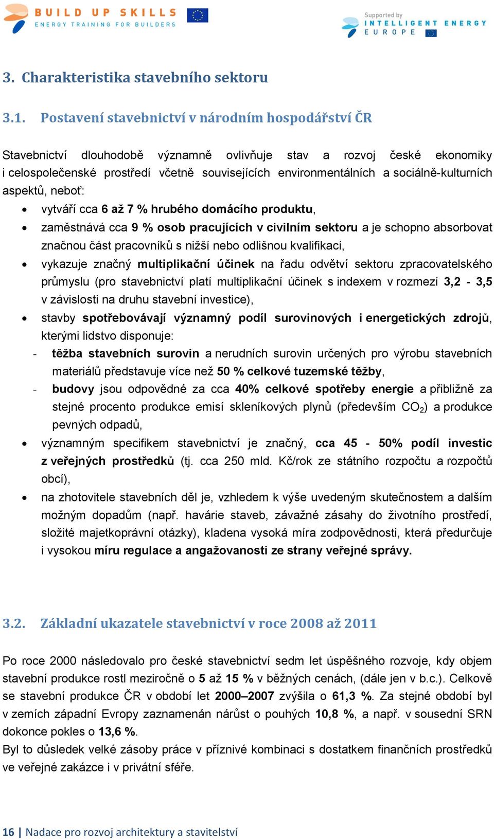 sociálně-kulturních aspektů, neboť: vytváří cca 6 aţ 7 % hrubého domácího produktu, zaměstnává cca 9 % osob pracujících v civilním sektoru a je schopno absorbovat značnou část pracovníků s niţší nebo