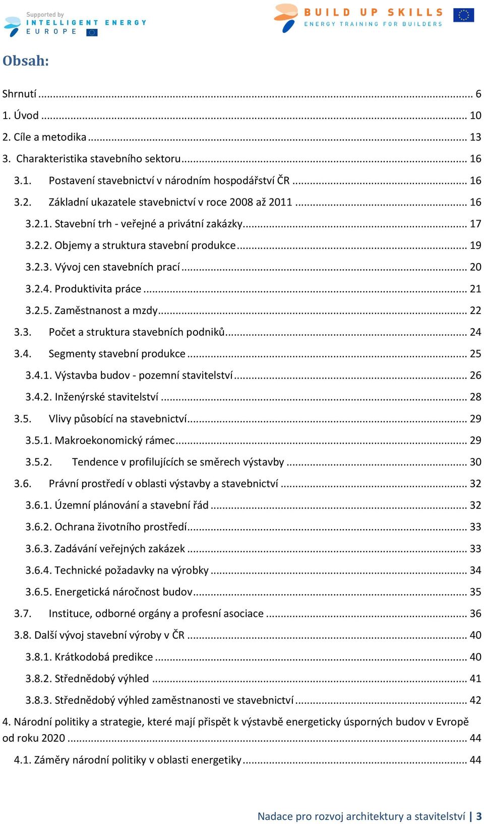 Zaměstnanost a mzdy... 22 3.3. Počet a struktura stavebních podniků... 24 3.4. Segmenty stavební produkce... 25 3.4.1. Výstavba budov - pozemní stavitelství... 26 3.4.2. Inženýrské stavitelství... 28 3.