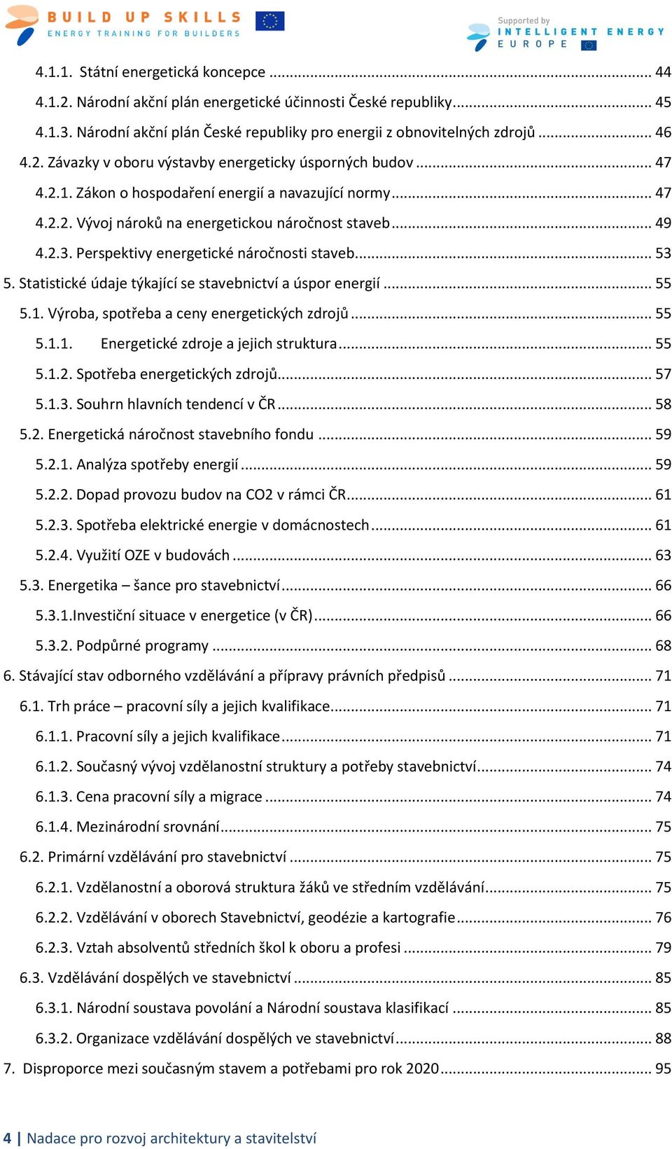 Statistické údaje týkající se stavebnictví a úspor energií... 55 5.1. Výroba, spotřeba a ceny energetických zdrojů... 55 5.1.1. Energetické zdroje a jejich struktura... 55 5.1.2.