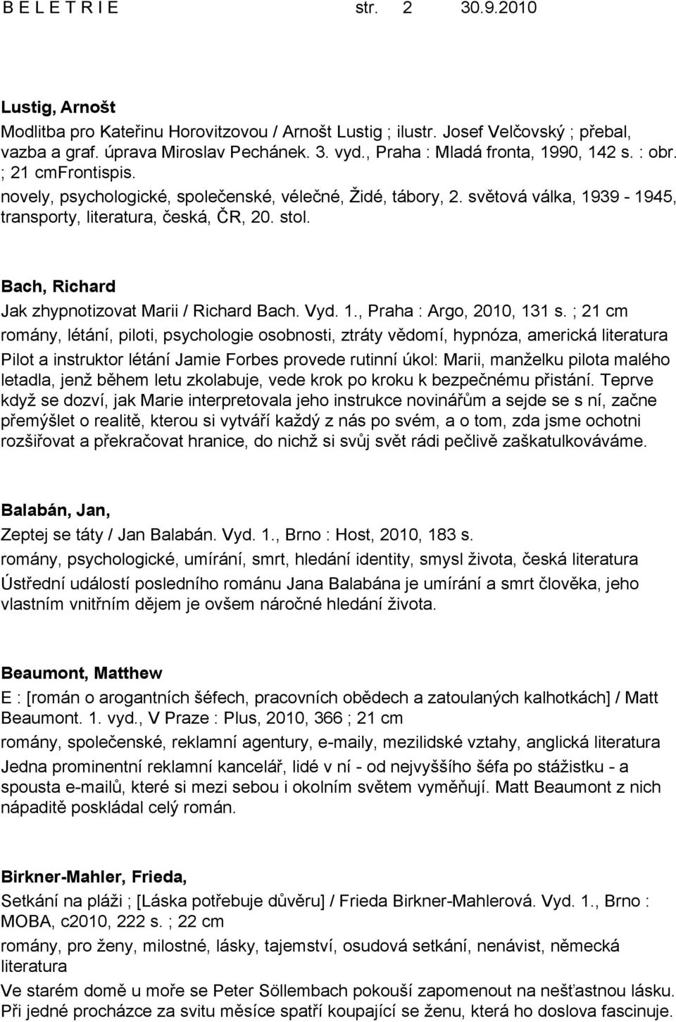Bach, Richard Jak zhypnotizovat Marii / Richard Bach. Vyd. 1., Praha : Argo, 2010, 131 s.