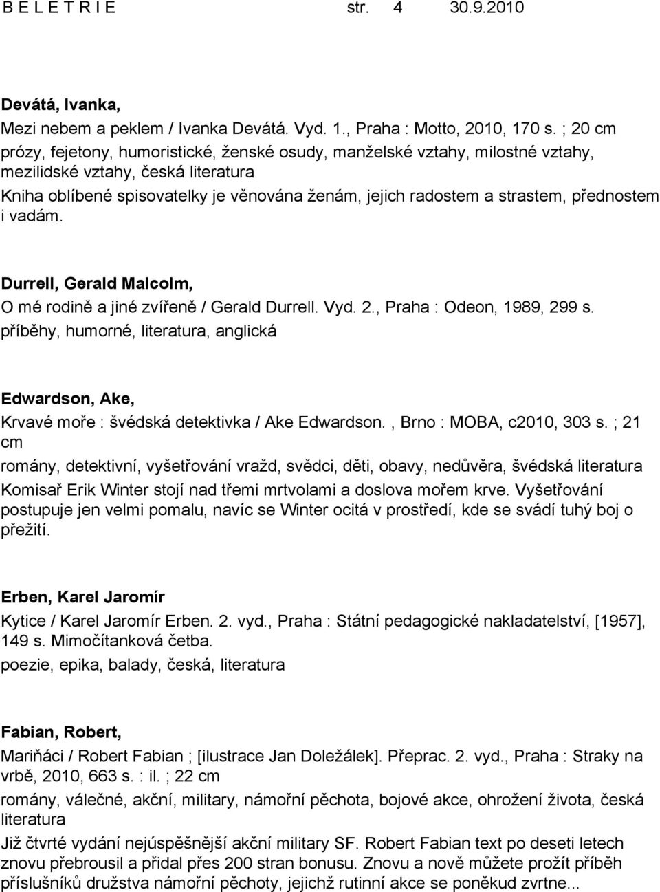 i vadám. Durrell, Gerald Malcolm, O mé rodině a jiné zvířeně / Gerald Durrell. Vyd. 2., Praha : Odeon, 1989, 299 s.