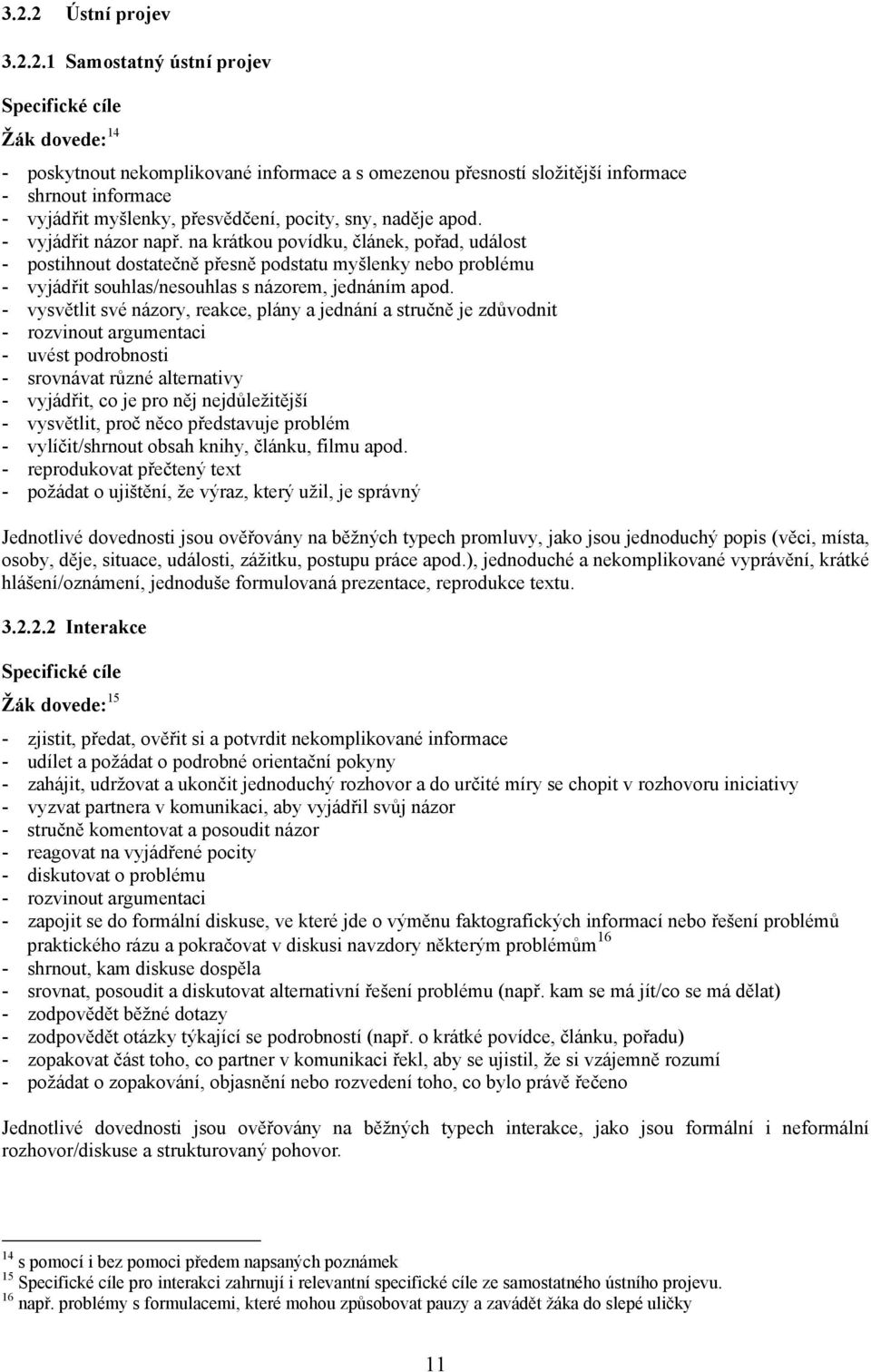 na krátkou povídku, článek, pořad, událost - postihnout dostatečně přesně podstatu myšlenky nebo problému - vyjádřit souhlas/nesouhlas s názorem, jednáním apod.