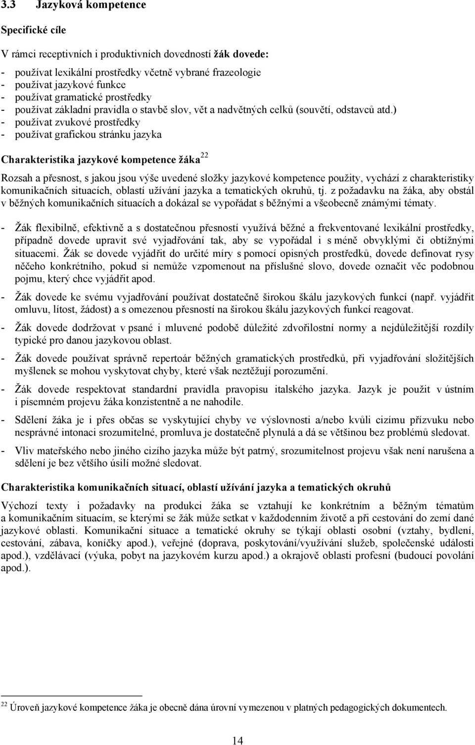 ) - používat zvukové prostředky - používat grafickou stránku jazyka Charakteristika jazykové kompetence žáka 22 Rozsah a přesnost, s jakou jsou výše uvedené složky jazykové kompetence použity,