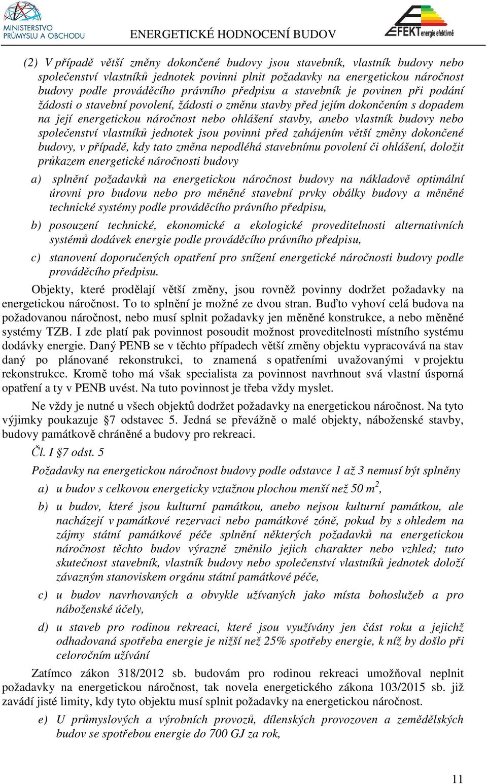 budovy nebo společenství vlastníků jednotek jsou povinni před zahájením větší změny dokončené budovy, v případě, kdy tato změna nepodléhá stavebnímu povolení či ohlášení, doložit průkazem energetické