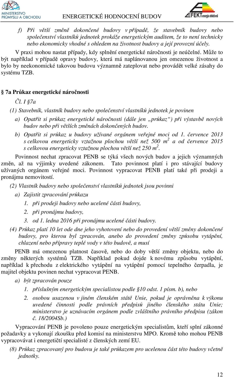 Může to být například v případě opravy budovy, která má naplánovanou jen omezenou životnost a bylo by neekonomické takovou budovu významně zateplovat nebo provádět velké zásahy do systému TZB.