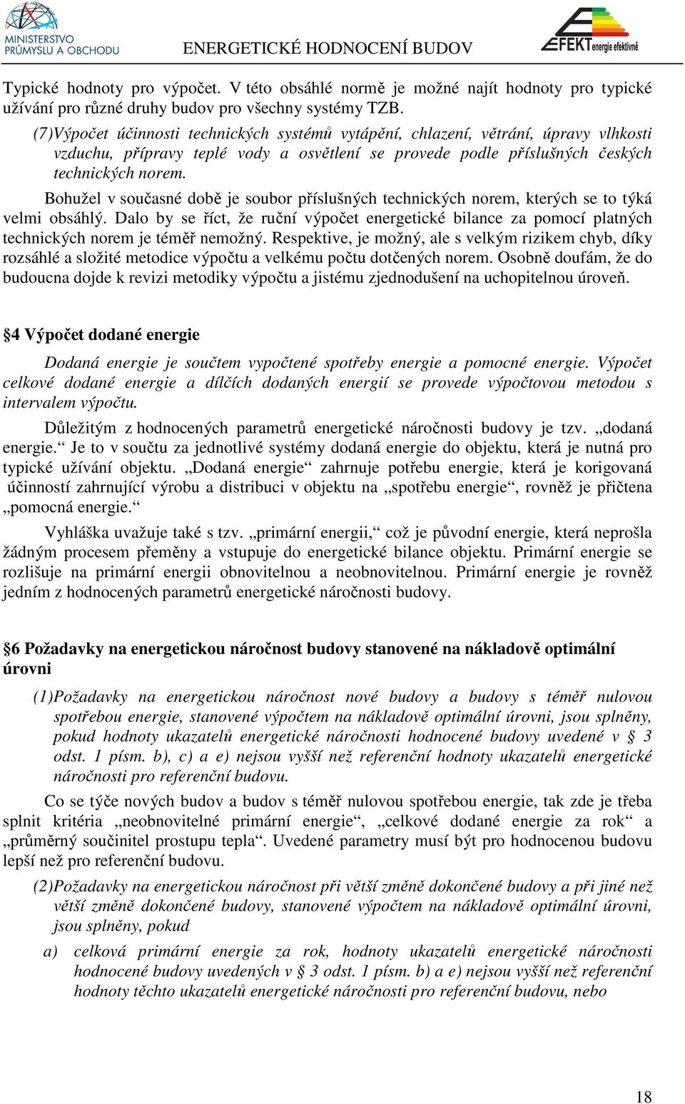 Bohužel v současné době je soubor příslušných technických norem, kterých se to týká velmi obsáhlý.