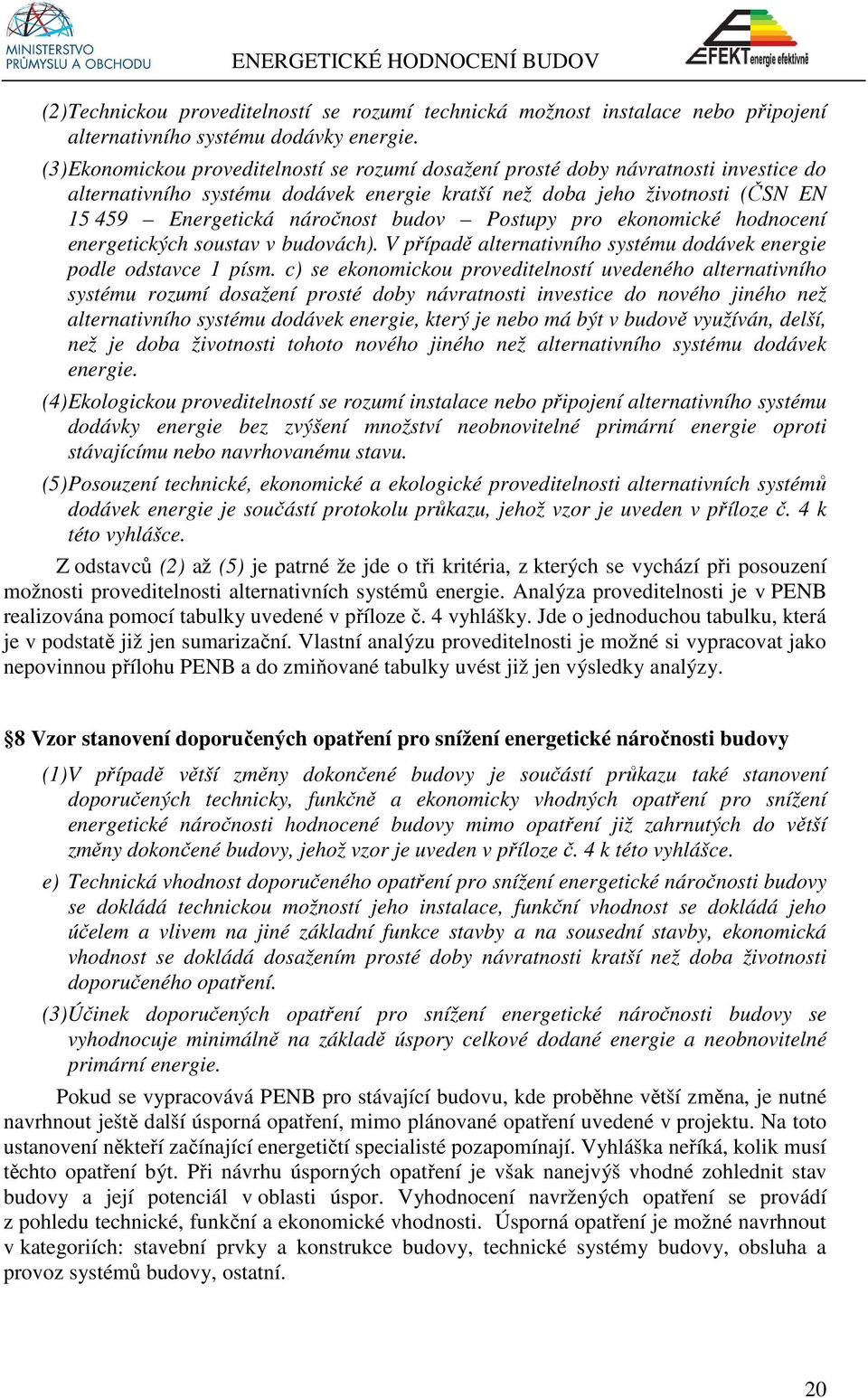 budov Postupy pro ekonomické hodnocení energetických soustav v budovách). V případě alternativního systému dodávek energie podle odstavce 1 písm.