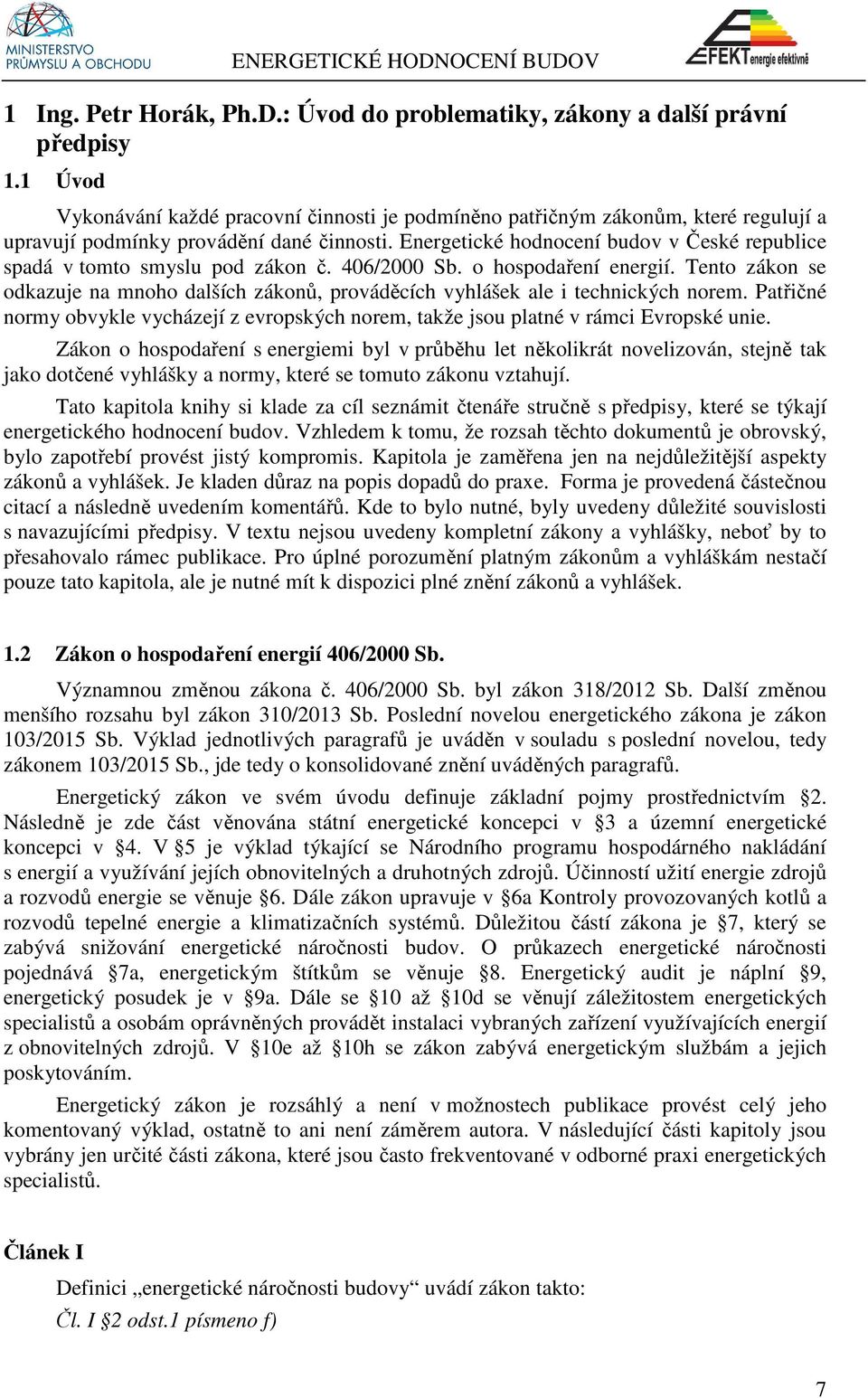 Energetické hodnocení budov v České republice spadá v tomto smyslu pod zákon č. 406/2000 Sb. o hospodaření energií.