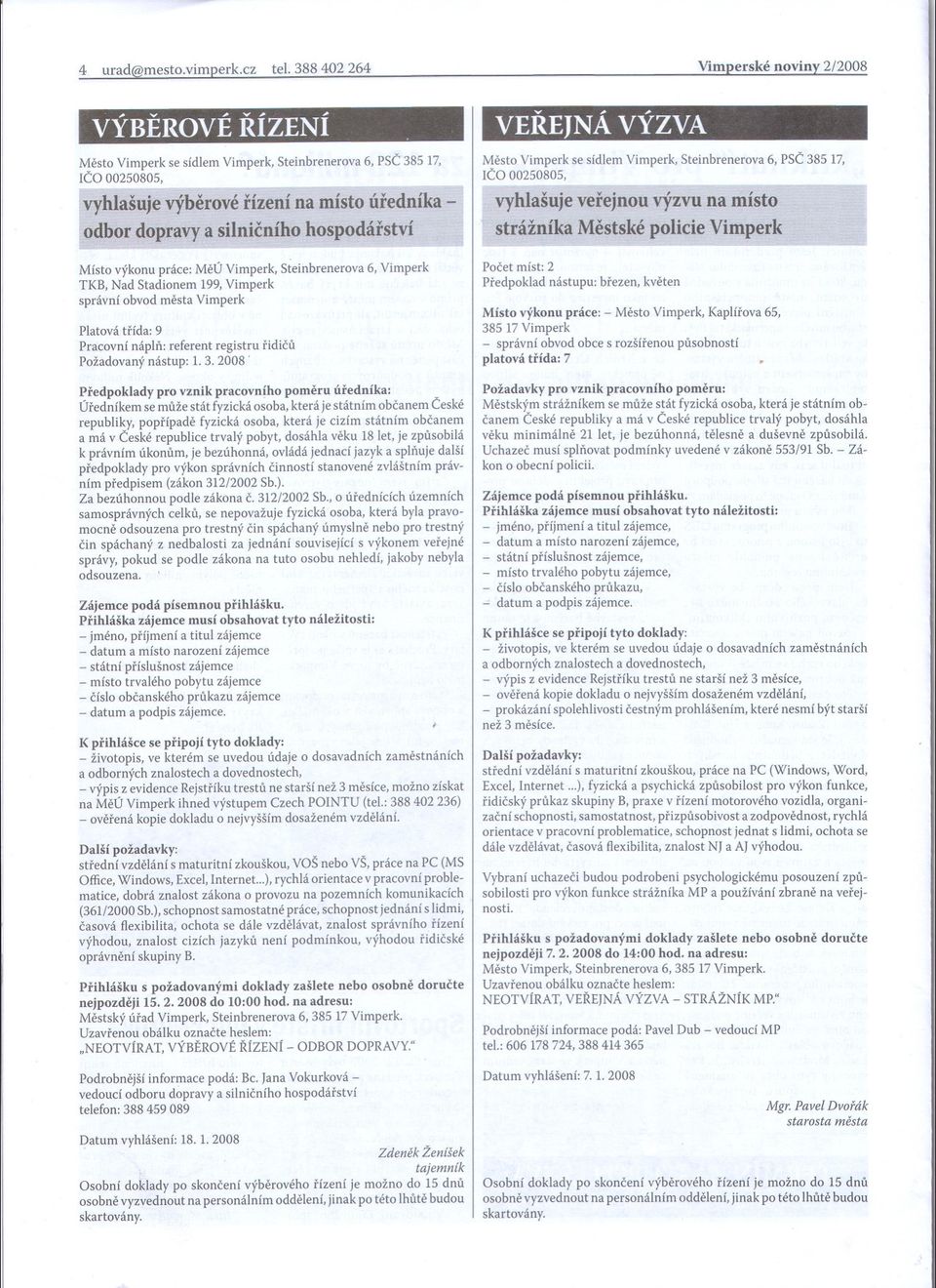 VÝZVA Mesto Vimperk se sídlem Vimperk, Steinbrenerova 6, PSC 385 17, ICO 00250805, vyhlašuje verejnou výzvu na místo strážníka Mestské policie Vimperk Místo výkonu práce: MeÚ Vimperk, Steinbrenerova