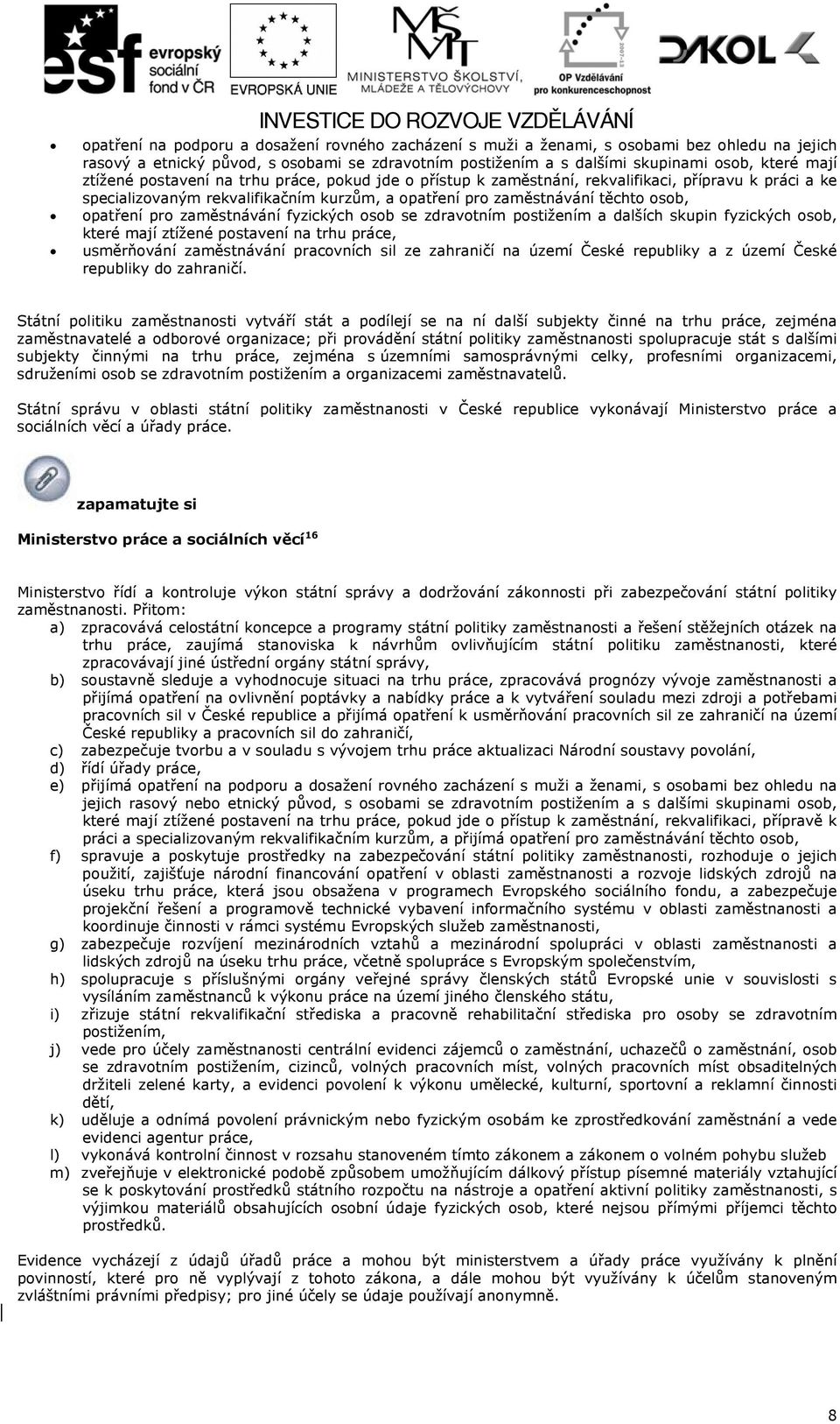 zaměstnávání fyzických osob se zdravotním postižením a dalších skupin fyzických osob, které mají ztížené postavení na trhu práce, usměrňování zaměstnávání pracovních sil ze zahraničí na území České