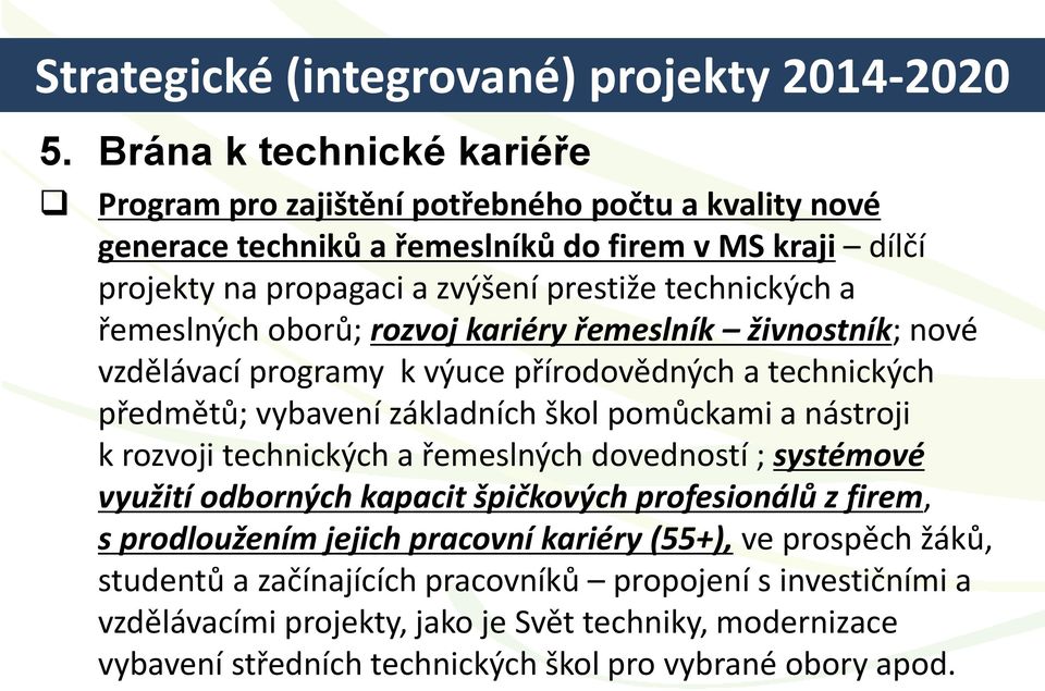 řemeslných oborů; rozvoj kariéry řemeslník živnostník; nové vzdělávací programy k výuce přírodovědných a technických předmětů; vybavení základních škol pomůckami a nástroji k rozvoji