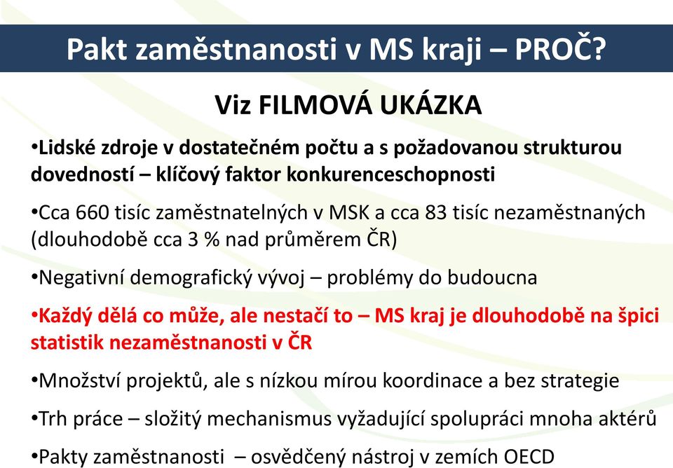 zaměstnatelných v MSK a cca 83 tisíc nezaměstnaných (dlouhodobě cca 3 % nad průměrem ČR) Negativní demografický vývoj problémy do budoucna Každý