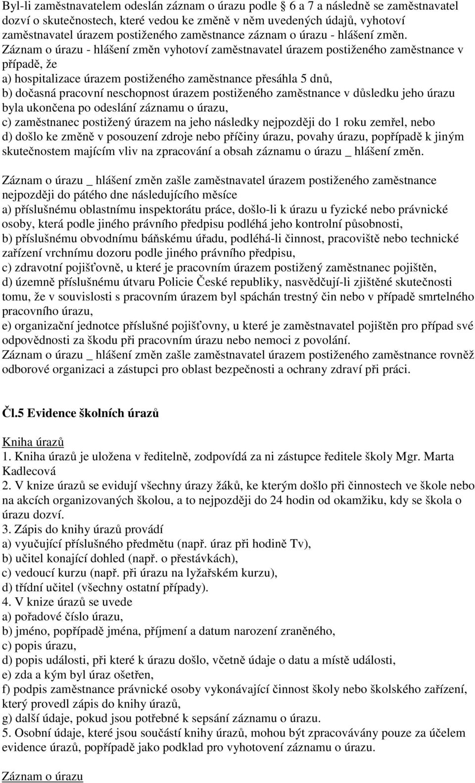 Záznam o úrazu - hlášení změn vyhotoví zaměstnavatel úrazem postiženého zaměstnance v případě, že a) hospitalizace úrazem postiženého zaměstnance přesáhla 5 dnů, b) dočasná pracovní neschopnost