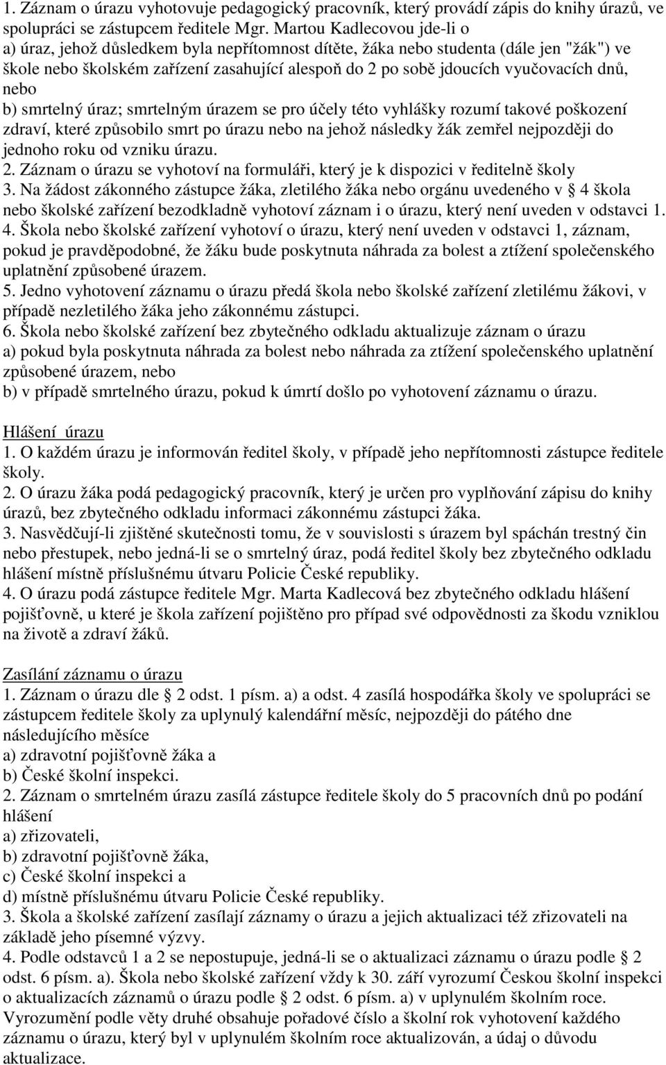 dnů, nebo b) smrtelný úraz; smrtelným úrazem se pro účely této vyhlášky rozumí takové poškození zdraví, které způsobilo smrt po úrazu nebo na jehož následky žák zemřel nejpozději do jednoho roku od