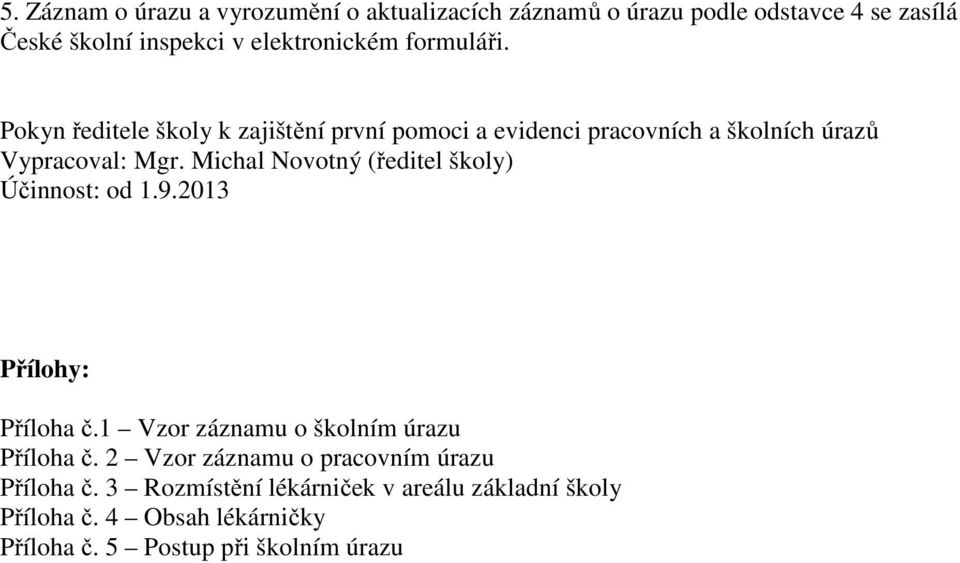 Michal Novotný (ředitel školy) Účinnost: od 1.9.2013 Přílohy: Příloha č.1 Vzor záznamu o školním úrazu Příloha č.