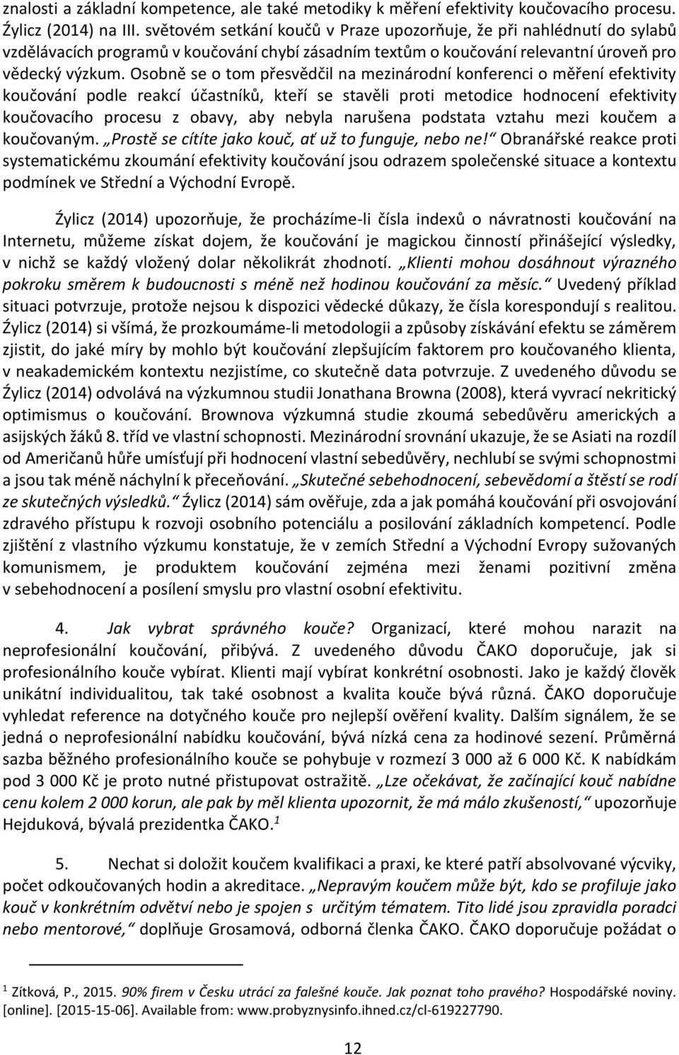 Osobně se o tom přesvědčil na mezinárodní konferenci o měření efektivity koučování podle reakcí účastníků, kteří se stavěli proti metodice hodnocení efektivity koučovacího procesu z obavy, aby nebyla