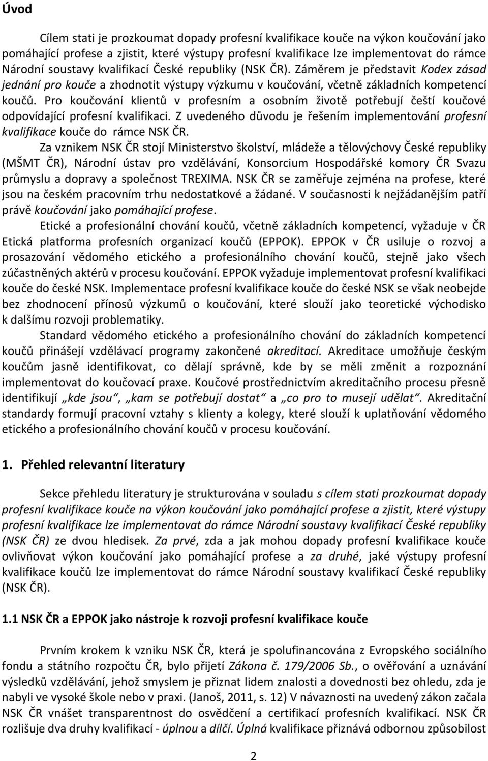 Pro koučování klientů v profesním a osobním životě potřebují čeští koučové odpovídající profesní kvalifikaci. Z uvedeného důvodu je řešením implementování profesní kvalifikace kouče do rámce NSK ČR.