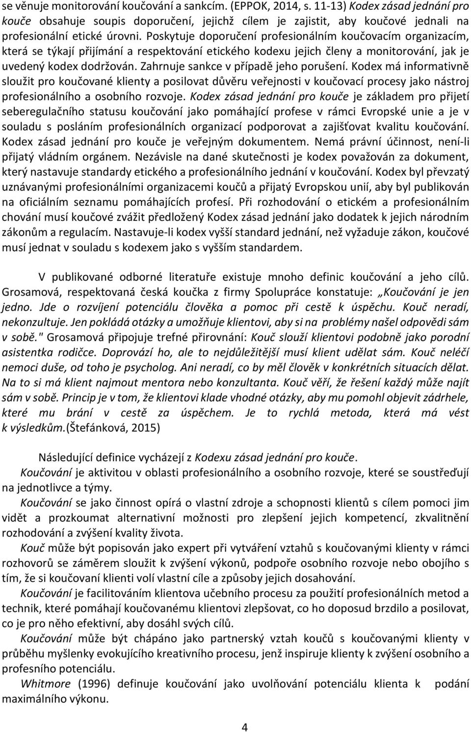 Poskytuje doporučení profesionálním koučovacím organizacím, která se týkají přijímání a respektování etického kodexu jejich členy a monitorování, jak je uvedený kodex dodržován.