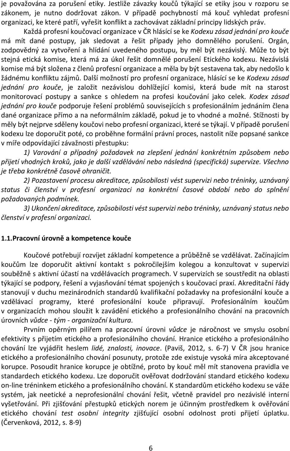 Každá profesní koučovací organizace v ČR hlásící se ke Kodexu zásad jednání pro kouče má mít dané postupy, jak sledovat a řešit případy jeho domnělého porušení.