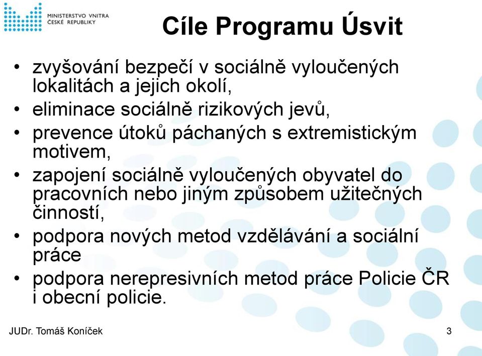 vyloučených obyvatel do pracovních nebo jiným způsobem užitečných činností, podpora nových metod