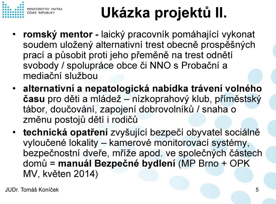 spolupráce obce či NNO s Probační a mediační službou alternativní a nepatologická nabídka trávení volného času pro děti a mládež nízkoprahový klub, příměstský tábor,