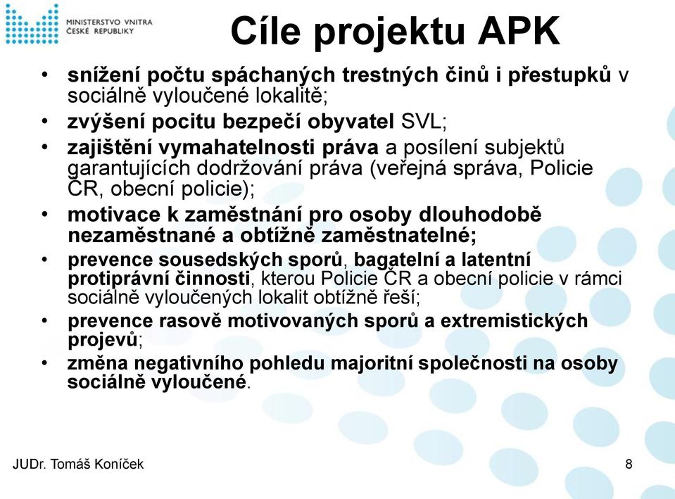 obtížně zaměstnatelné; prevence sousedských sporů, bagatelní a latentní protiprávní činnosti, kterou Policie ČR a obecní policie v rámci sociálně vyloučených lokalit