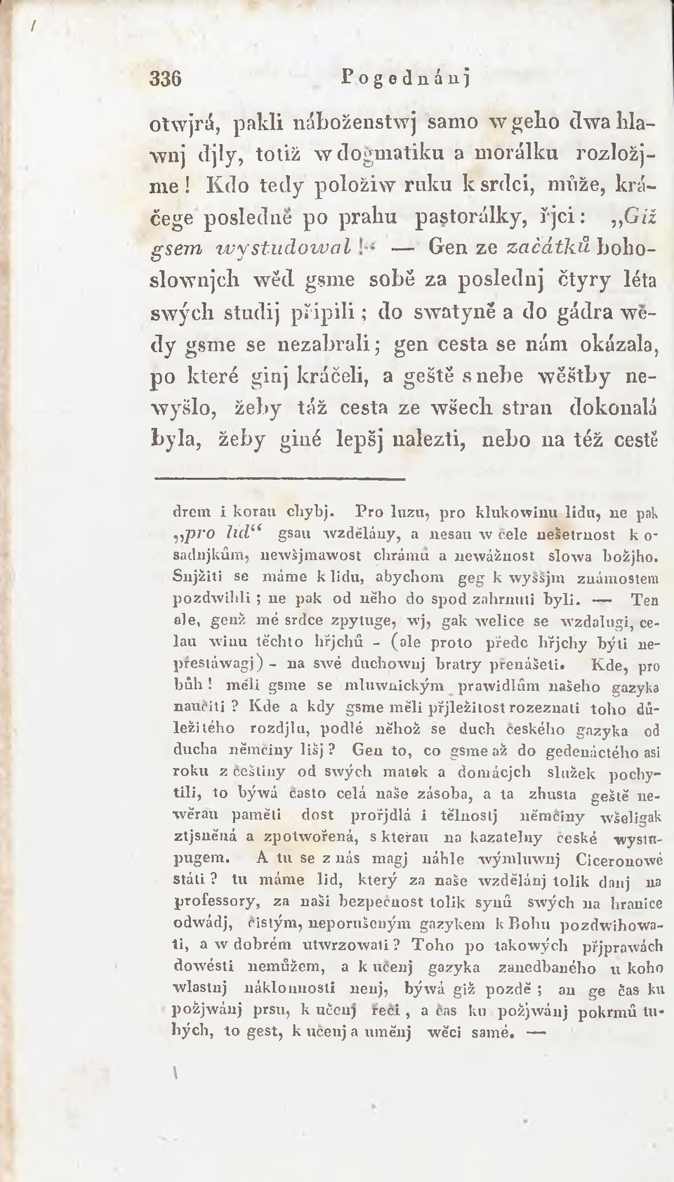 swatyně a do gádra wedy gsme se nezabrali; gen cesta se nám okázala, po které ginj kráčeli, a geště snebe wěštby newyšlo, žeby táž cesta ze wšech stran dokonalá byla, žeby giué lepšj ualezti, nebo na