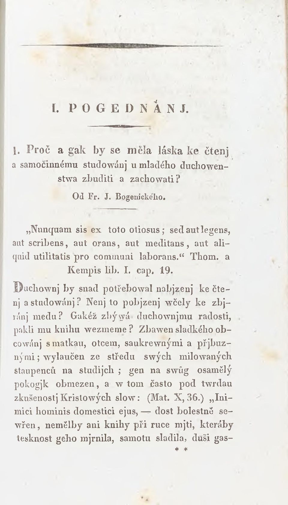 Ducliownj by snad potřebowal nabjzenj ke čtenj a studowánj? Nenj to pobjzenj wčely ke zb j- ránj medu? Gakéž zbývyá duchownjmu radosti, pakli mu knihu wezmeme?