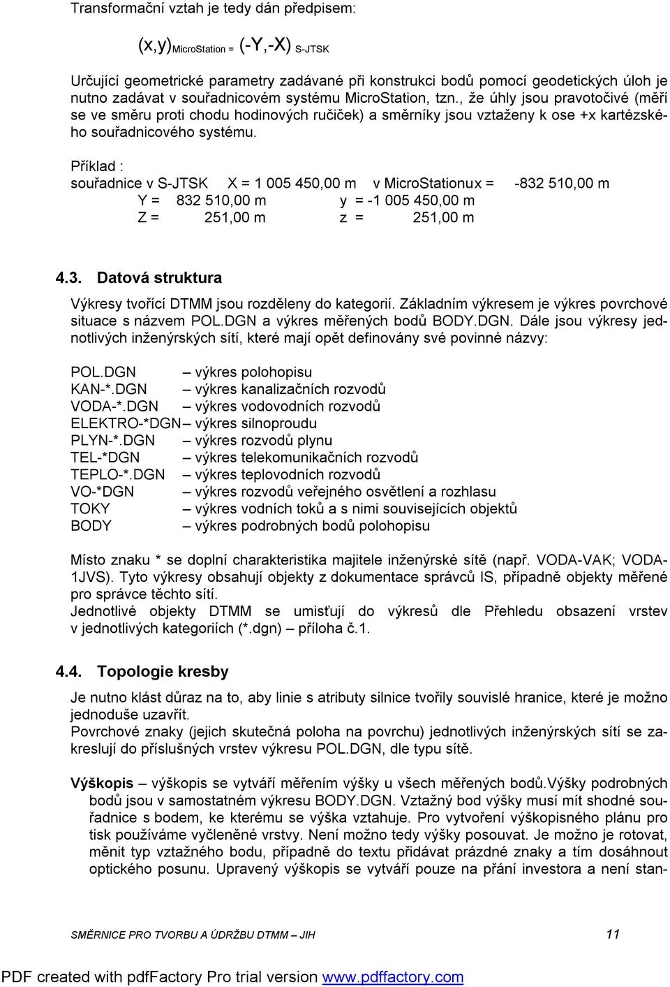 Příklad : souřadnice v S-JTSK X = 1 005 450,00 m v MicroStationux = -832 510,00 m Y = 832 510,00 m y = -1 005 450,00 m Z = 251,00 m z = 251,00 m 4.3. Datová struktura Výkresy tvořící DTMM jsou rozděleny do kategorií.