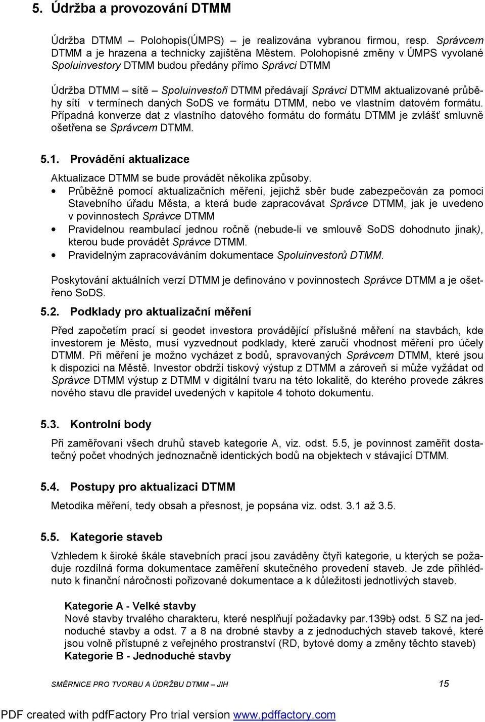 ve formátu DTMM, nebo ve vlastním datovém formátu. Případná konverze dat z vlastního datového formátu do formátu DTMM je zvlášť smluvně ošetřena se Správcem DTMM. 5.1.