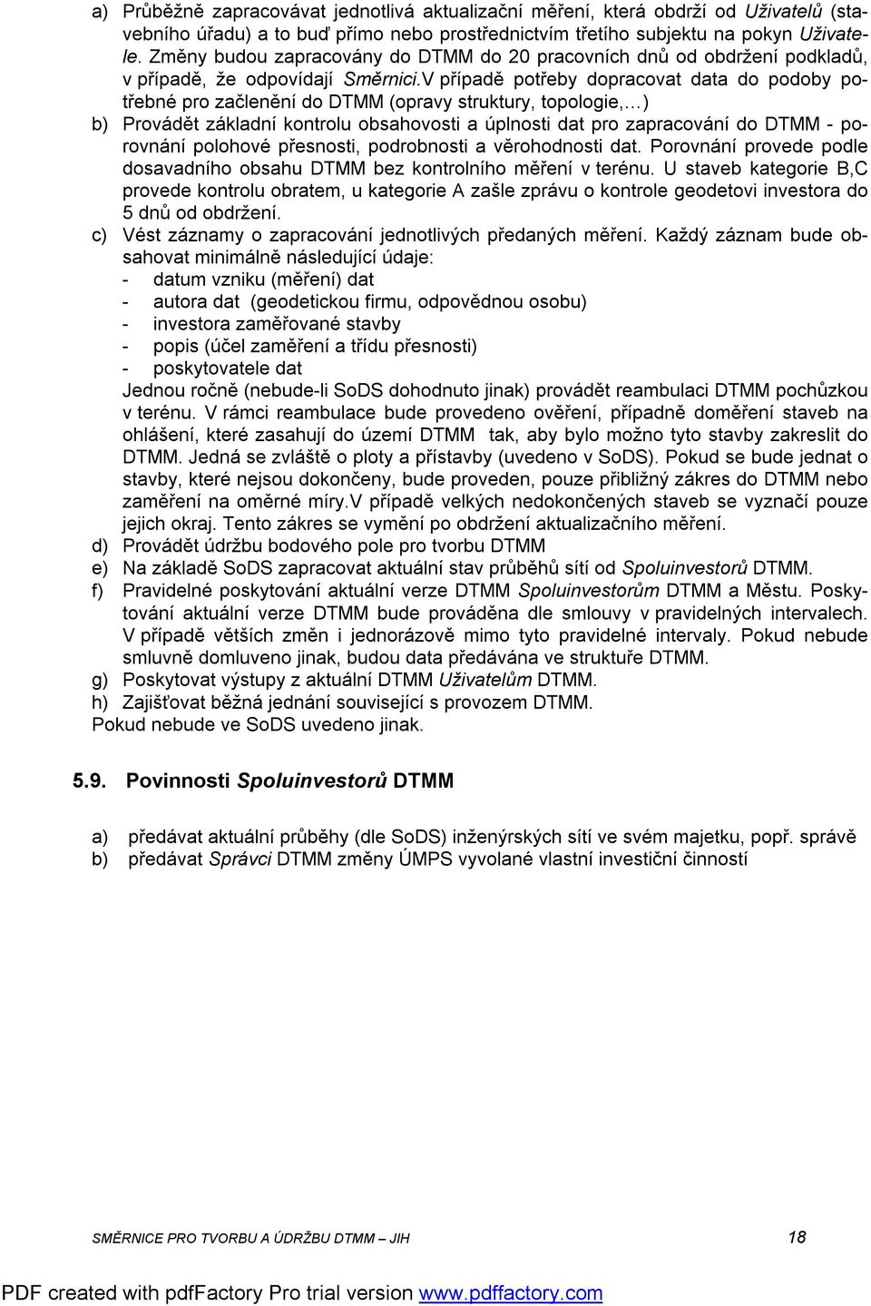 V případě potřeby dopracovat data do podoby potřebné pro začlenění do DTMM (opravy struktury, topologie, ) b) Provádět základní kontrolu obsahovosti a úplnosti dat pro zapracování do DTMM - porovnání