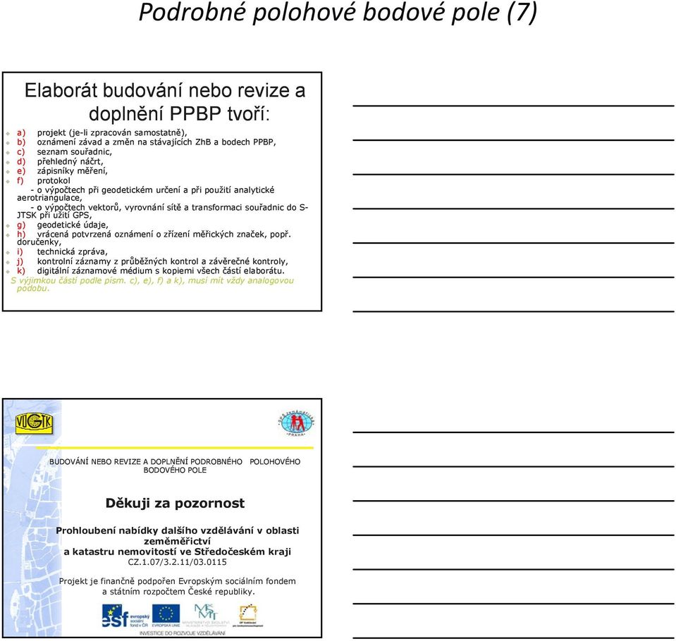 souřadnic do S- JTSK při užití GPS, g) geodetické údaje, h) vrácená potvrzená oznámení o zřízení měřických značek, popř.