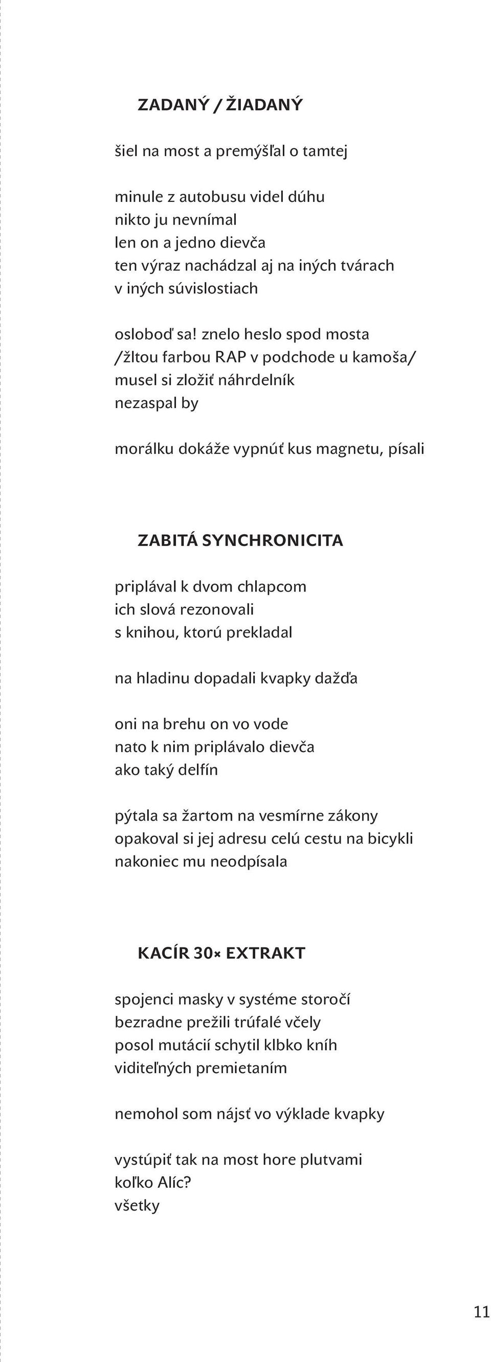 rezonovali s knihou, ktorú prekladal na hladinu dopadali kvapky dažďa oni na brehu on vo vode nato k nim priplávalo dievča ako taký delfín pýtala sa žartom na vesmírne zákony opakoval si jej adresu