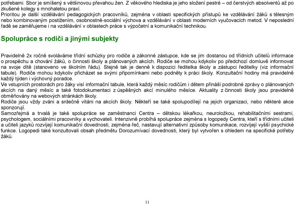 oblasti moderních vyučovacích metod. V neposlední řadě se zaměřujeme i na vzdělávání v oblastech práce s výpočetní a komunikační technikou.