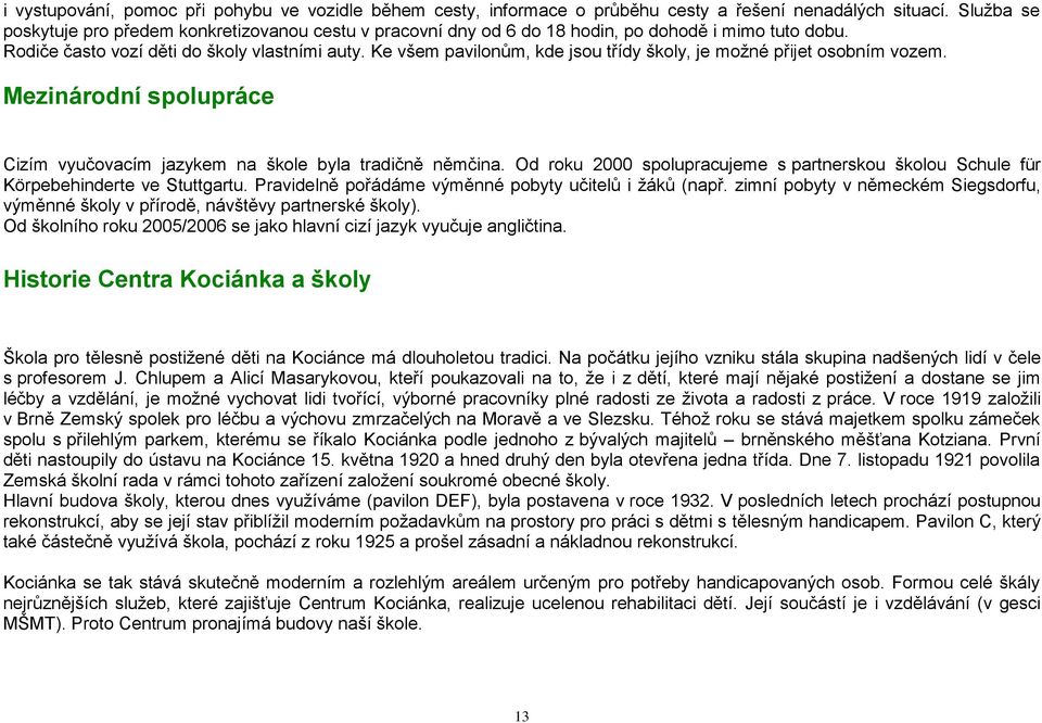 Ke všem pavilonům, kde jsou třídy školy, je možné přijet osobním vozem. Mezinárodní spolupráce Cizím vyučovacím jazykem na škole byla tradičně němčina.