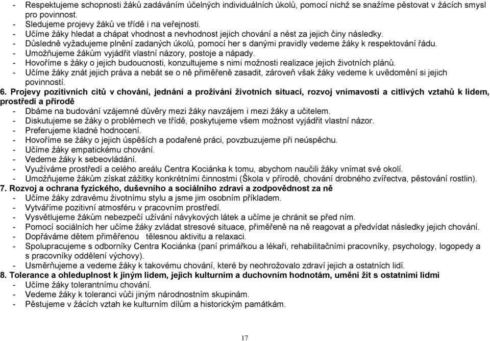 - Důsledně vyžadujeme plnění zadaných úkolů, pomocí her s danými pravidly vedeme žáky k respektování řádu. - Umožňujeme žákům vyjádřit vlastní názory, postoje a nápady.