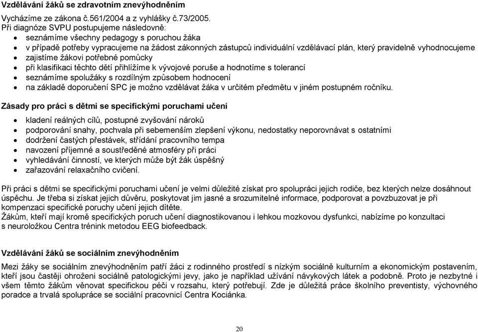 vyhodnocujeme zajistíme žákovi potřebné pomůcky při klasifikaci těchto dětí přihlížíme k vývojové poruše a hodnotíme s tolerancí seznámíme spolužáky s rozdílným způsobem hodnocení na základě