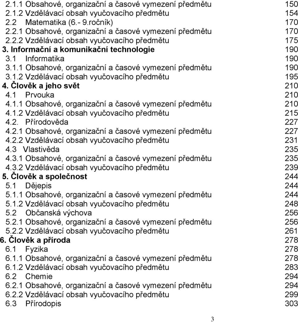 Člověk a jeho svět 210 4.1 Prvouka 210 4.1.1 Obsahové, organizační a časové vymezení předmětu 210 4.1.2 Vzdělávací obsah vyučovacího předmětu 215 4.2. Přírodověda 227 4.2.1 Obsahové, organizační a časové vymezení předmětu 227 4.